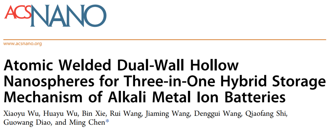 扬大陈铭ACS Nano: 用于碱金属离子电池三合一混合存储机制的原子焊接双壁空心纳米球